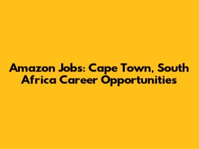 Amazon Jobs: Cape Town, South Africa Career Opportunities