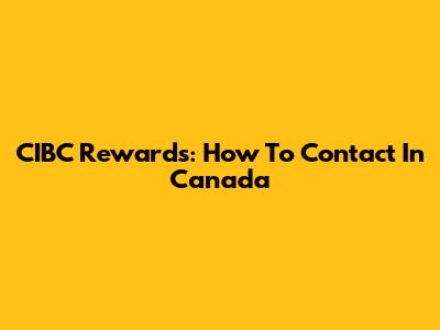 CIBC Rewards: How To Contact In Canada