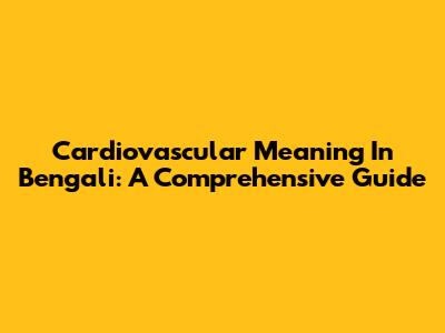 Cardiovascular Meaning In Bengali: A Comprehensive Guide