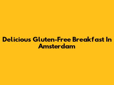 Delicious Gluten-Free Breakfast In Amsterdam