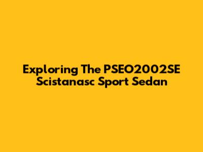 Exploring The PSEO2002SE Scistanasc Sport Sedan