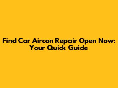 Find Car Aircon Repair Open Now: Your Quick Guide