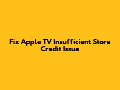 Fix Apple TV Insufficient Store Credit Issue