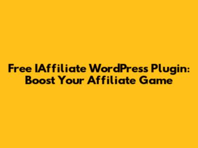 Free IAffiliate WordPress Plugin: Boost Your Affiliate Game