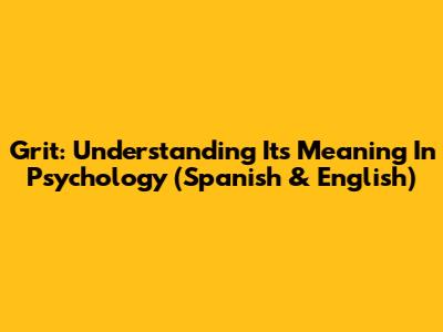 Grit: Understanding Its Meaning In Psychology (Spanish & English)