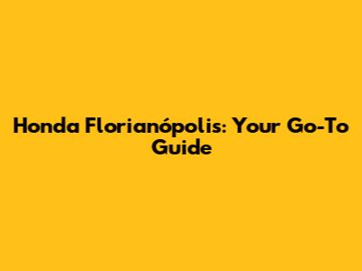 Honda Florianópolis: Your Go-To Guide