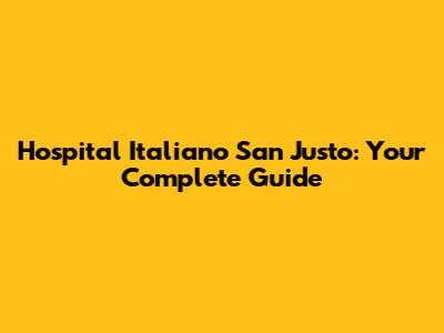 Hospital Italiano San Justo: Your Complete Guide