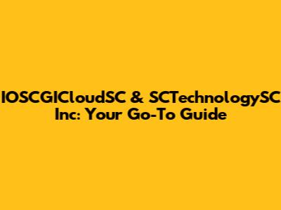 IOSCGICloudSC & SCTechnologySC Inc: Your Go-To Guide
