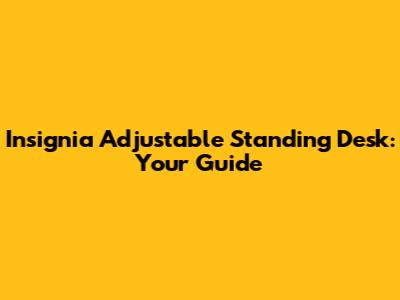 Insignia Adjustable Standing Desk: Your Guide
