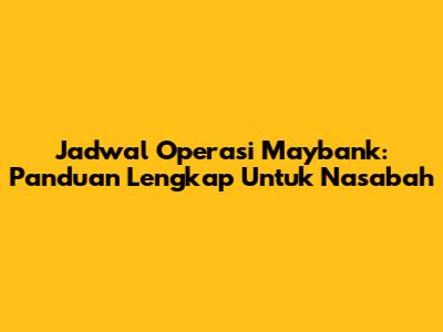 Jadwal Operasi Maybank: Panduan Lengkap Untuk Nasabah