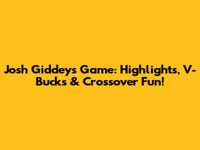 Josh Giddey's Game: Highlights, V-Bucks & Crossover Fun!