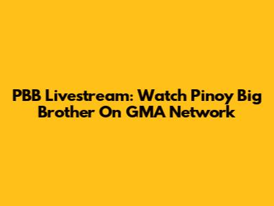 PBB Livestream: Watch Pinoy Big Brother On GMA Network