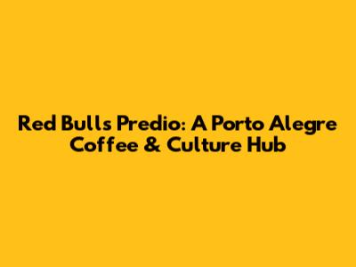 Red Bull's Predio: A Porto Alegre Coffee & Culture Hub