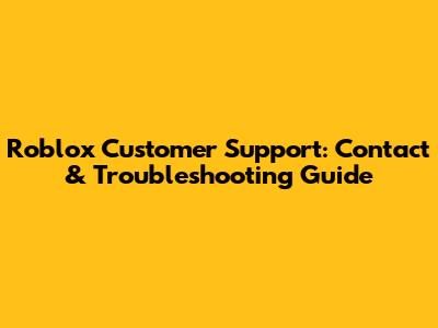 Roblox Customer Support: Contact & Troubleshooting Guide