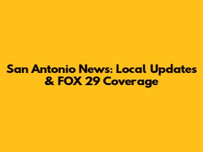 San Antonio News: Local Updates & FOX 29 Coverage
