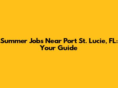 Summer Jobs Near Port St. Lucie, FL: Your Guide