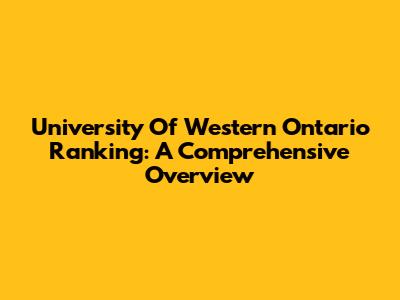 University Of Western Ontario Ranking: A Comprehensive Overview