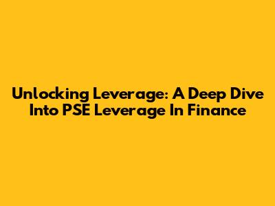 Unlocking Leverage: A Deep Dive Into PSE Leverage In Finance