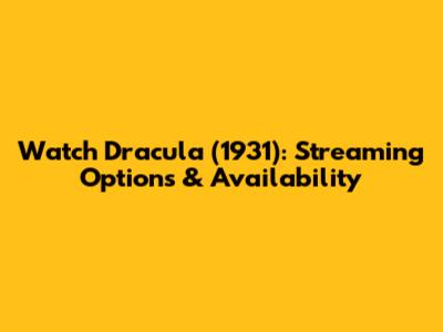 Watch Dracula (1931): Streaming Options & Availability