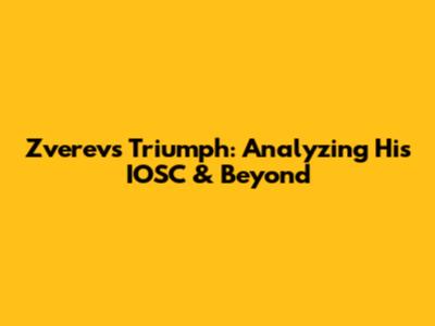 Zverev's Triumph: Analyzing His IOSC & Beyond